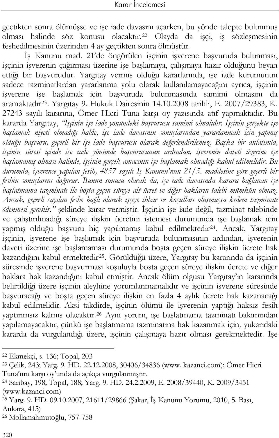 21 de öngörülen işçinin işverene başvuruda bulunması, işçinin işverenin çağırması üzerine işe başlamaya, çalışmaya hazır olduğunu beyan ettiği bir başvurudur.