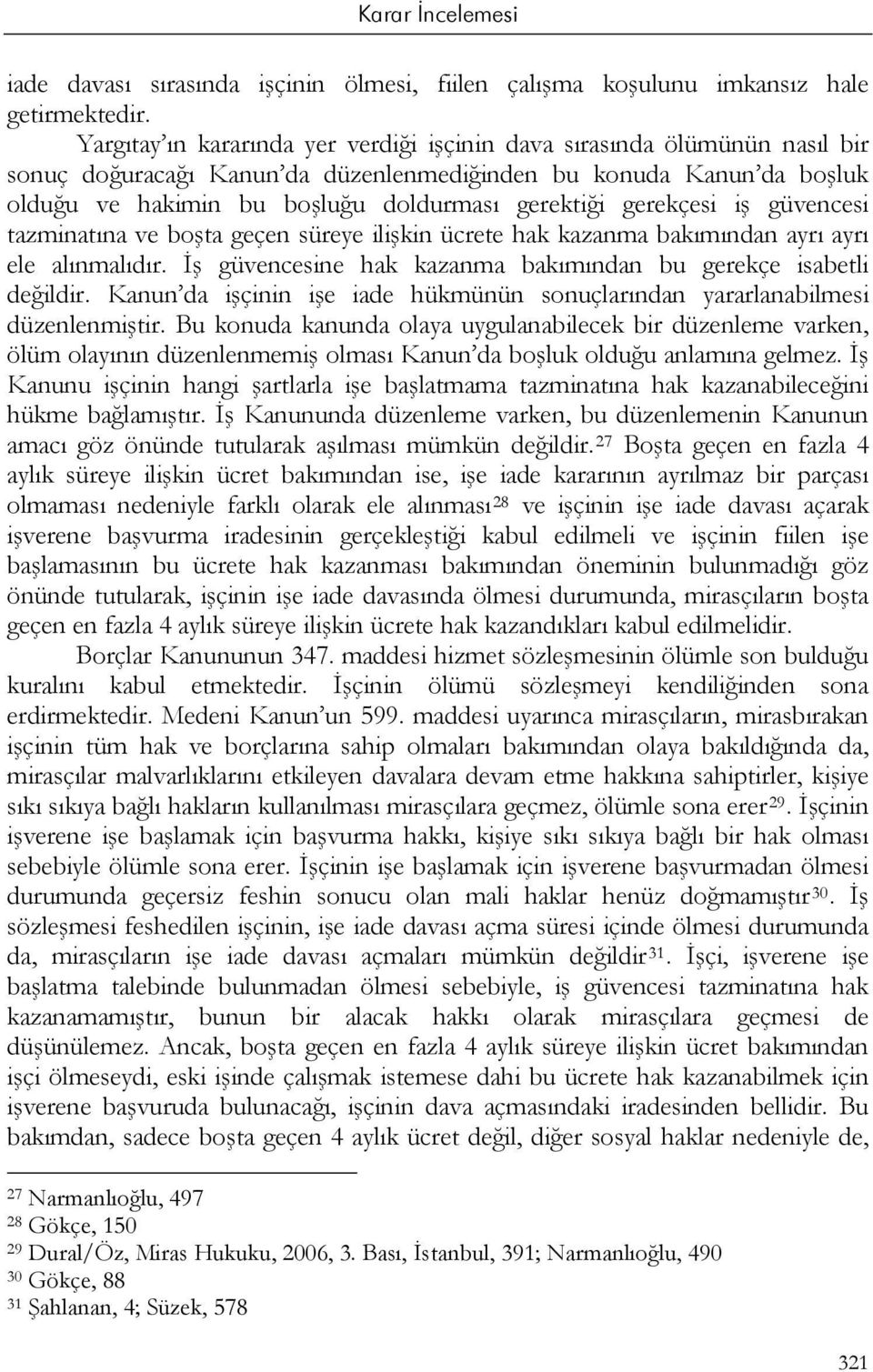 gerekçesi iş güvencesi tazminatına ve boşta geçen süreye ilişkin ücrete hak kazanma bakımından ayrı ayrı ele alınmalıdır. İş güvencesine hak kazanma bakımından bu gerekçe isabetli değildir.