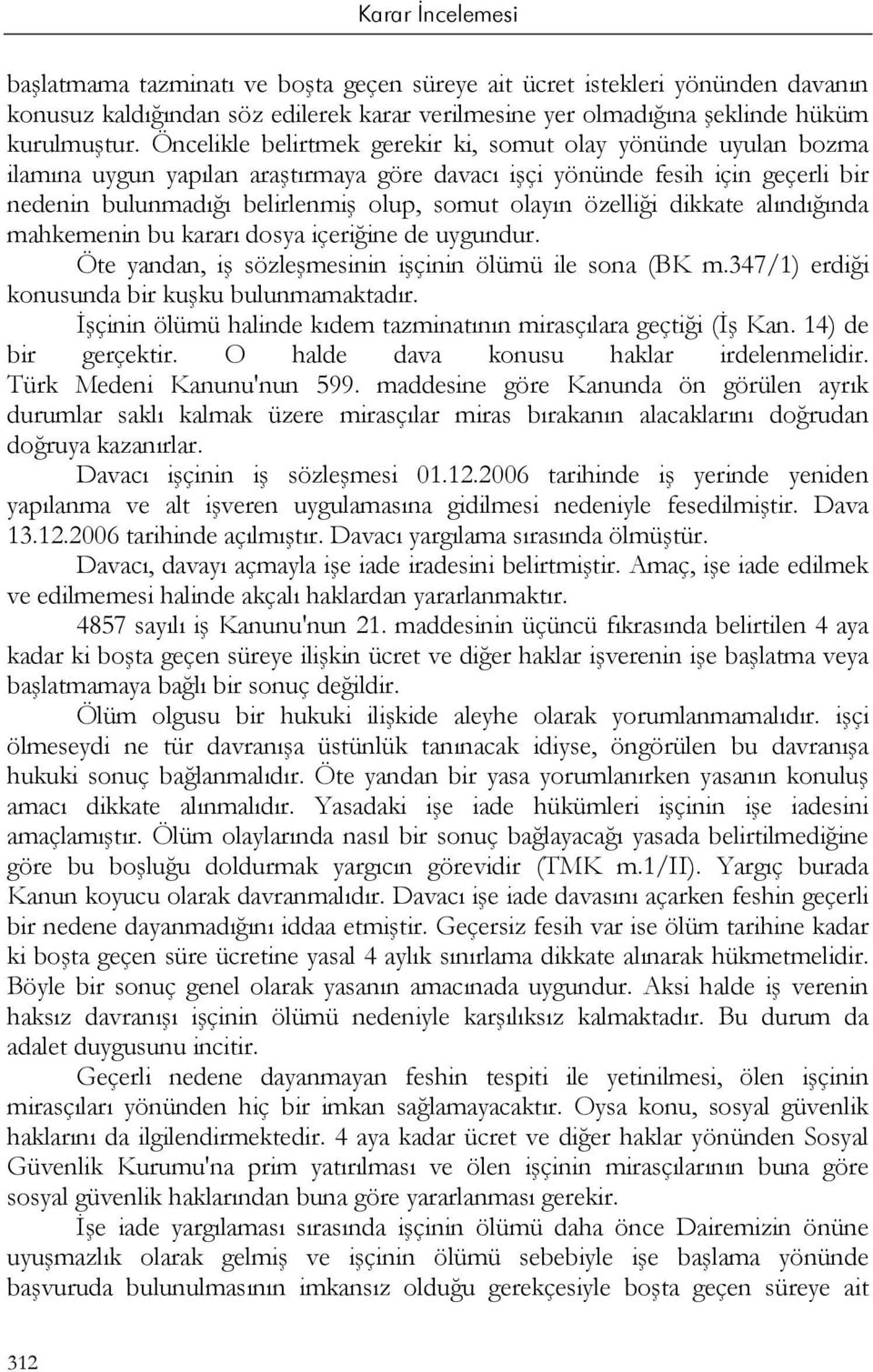 özelliği dikkate alındığında mahkemenin bu kararı dosya içeriğine de uygundur. Öte yandan, iş sözleşmesinin işçinin ölümü ile sona (BK m.347/1) erdiği konusunda bir kuşku bulunmamaktadır.