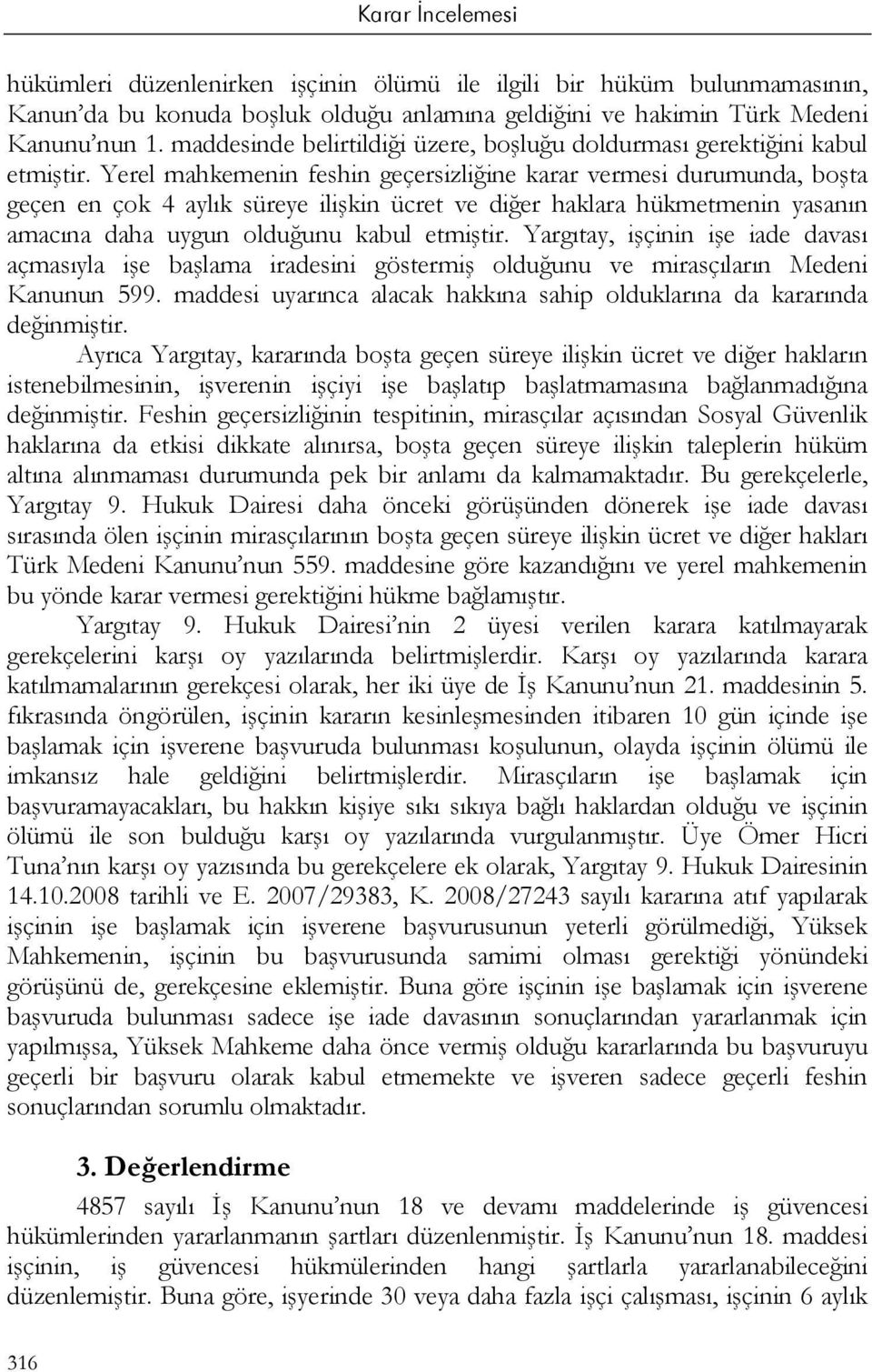 Yerel mahkemenin feshin geçersizliğine karar vermesi durumunda, boşta geçen en çok 4 aylık süreye ilişkin ücret ve diğer haklara hükmetmenin yasanın amacına daha uygun olduğunu kabul etmiştir.