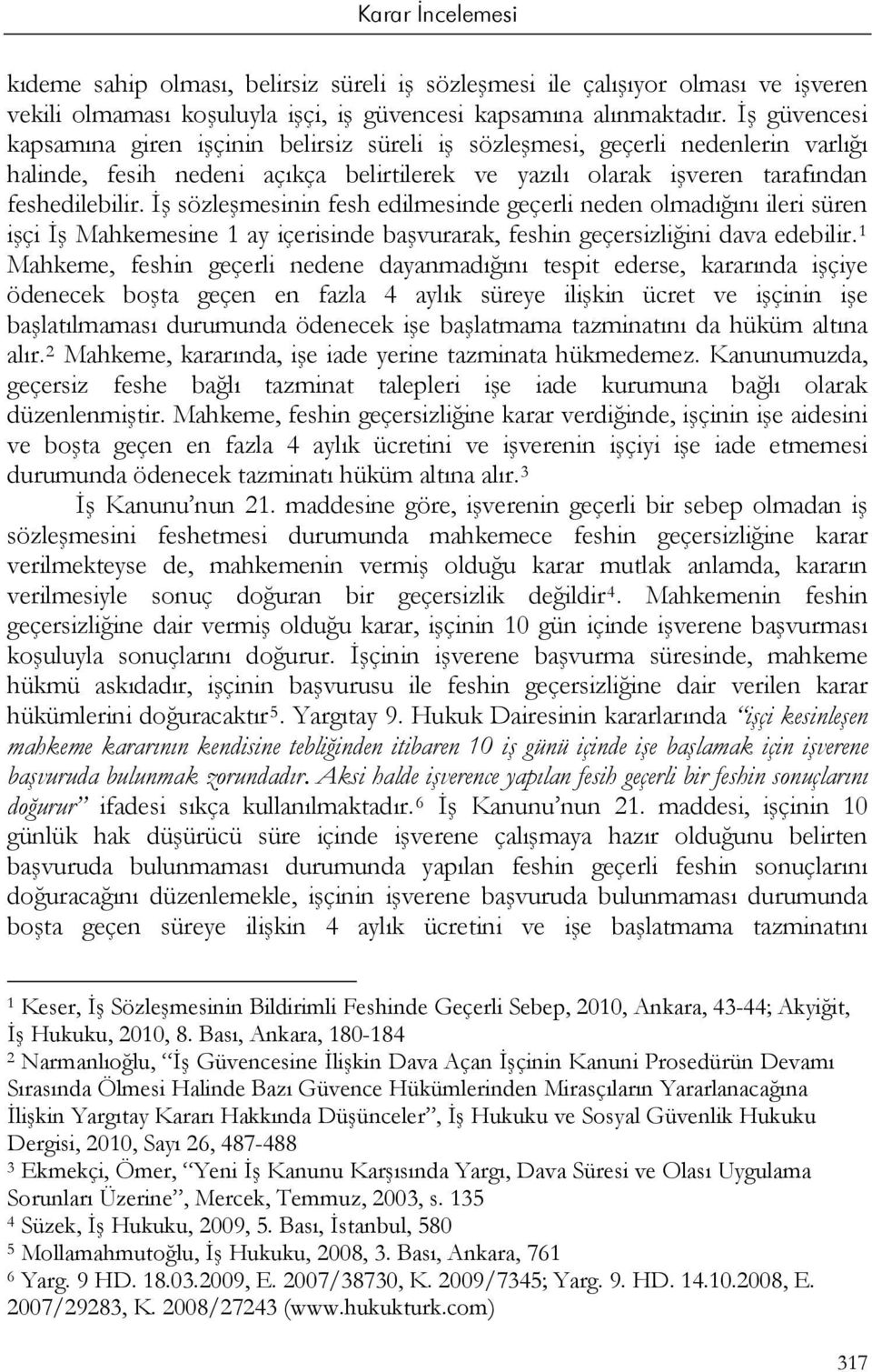 İş sözleşmesinin fesh edilmesinde geçerli neden olmadığını ileri süren işçi İş Mahkemesine 1 ay içerisinde başvurarak, feshin geçersizliğini dava edebilir.