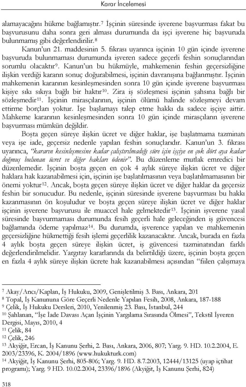 Kanun un bu hükmüyle, mahkemenin feshin geçersizliğine ilişkin verdiği kararın sonuç doğurabilmesi, işçinin davranışına bağlanmıştır.