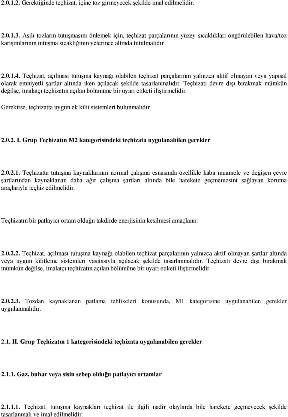 Teçhizat, açılması tutuşma kaynağı olabilen teçhizat parçalarının yalnızca aktif olmayan veya yapısal olarak emniyetli şartlar altında iken açılacak şekilde tasarlanmalıdır.