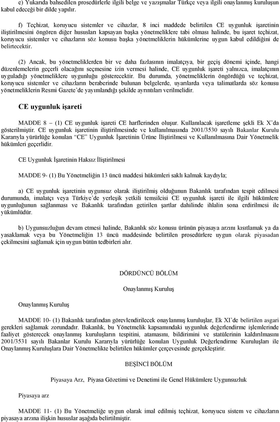 teçhizat, koruyucu sistemler ve cihazların söz konusu başka yönetmeliklerin hükümlerine uygun kabul edildiğini de belirtecektir.