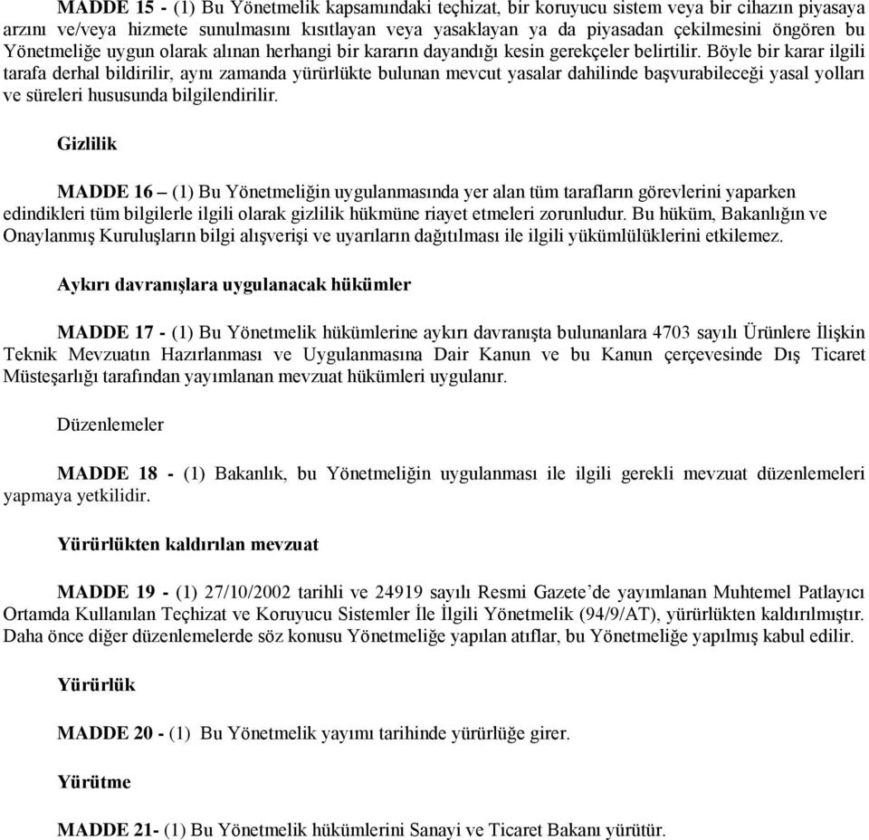 Böyle bir karar ilgili tarafa derhal bildirilir, aynı zamanda yürürlükte bulunan mevcut yasalar dahilinde başvurabileceği yasal yolları ve süreleri hususunda bilgilendirilir.