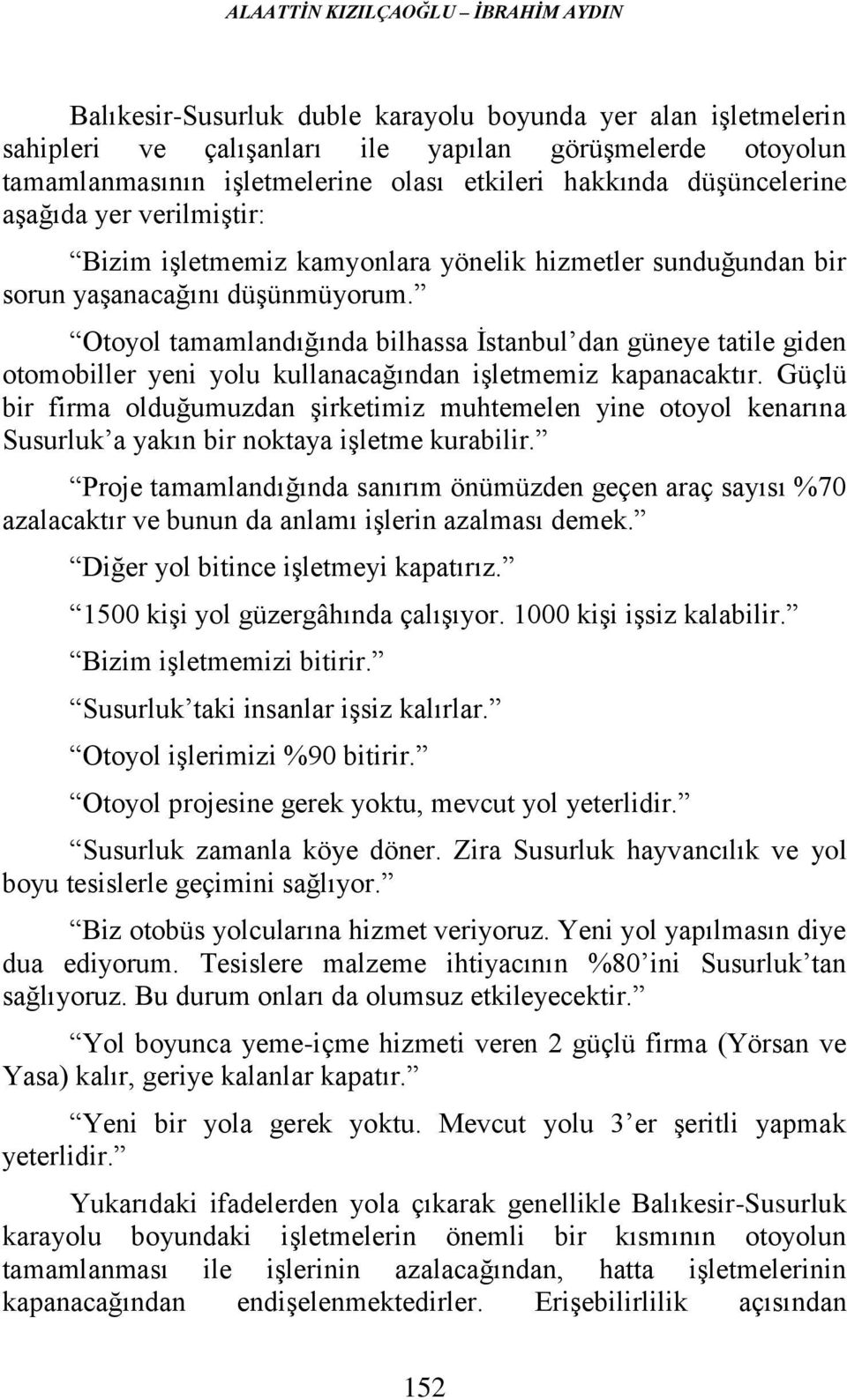 Otoyol tamamlandığında bilhassa İstanbul dan güneye tatile giden otomobiller yeni yolu kullanacağından işletmemiz kapanacaktır.