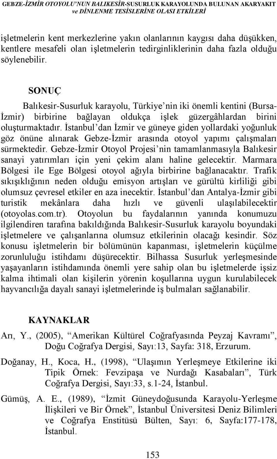 SONUÇ Balıkesir-Susurluk karayolu, Türkiye nin iki önemli kentini (Bursa- İzmir) birbirine bağlayan oldukça işlek güzergâhlardan birini oluşturmaktadır.