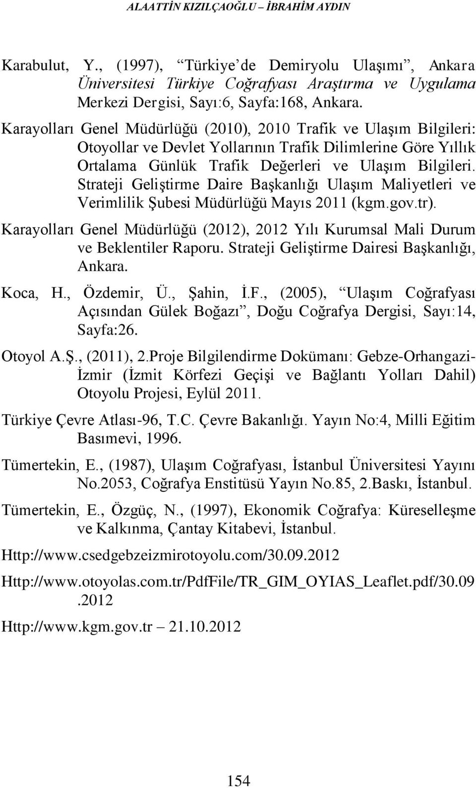 Strateji Geliştirme Daire Başkanlığı Ulaşım Maliyetleri ve Verimlilik Şubesi Müdürlüğü Mayıs 2011 (kgm.gov.tr). Karayolları Genel Müdürlüğü (2012), 2012 Yılı Kurumsal Mali Durum ve Beklentiler Raporu.