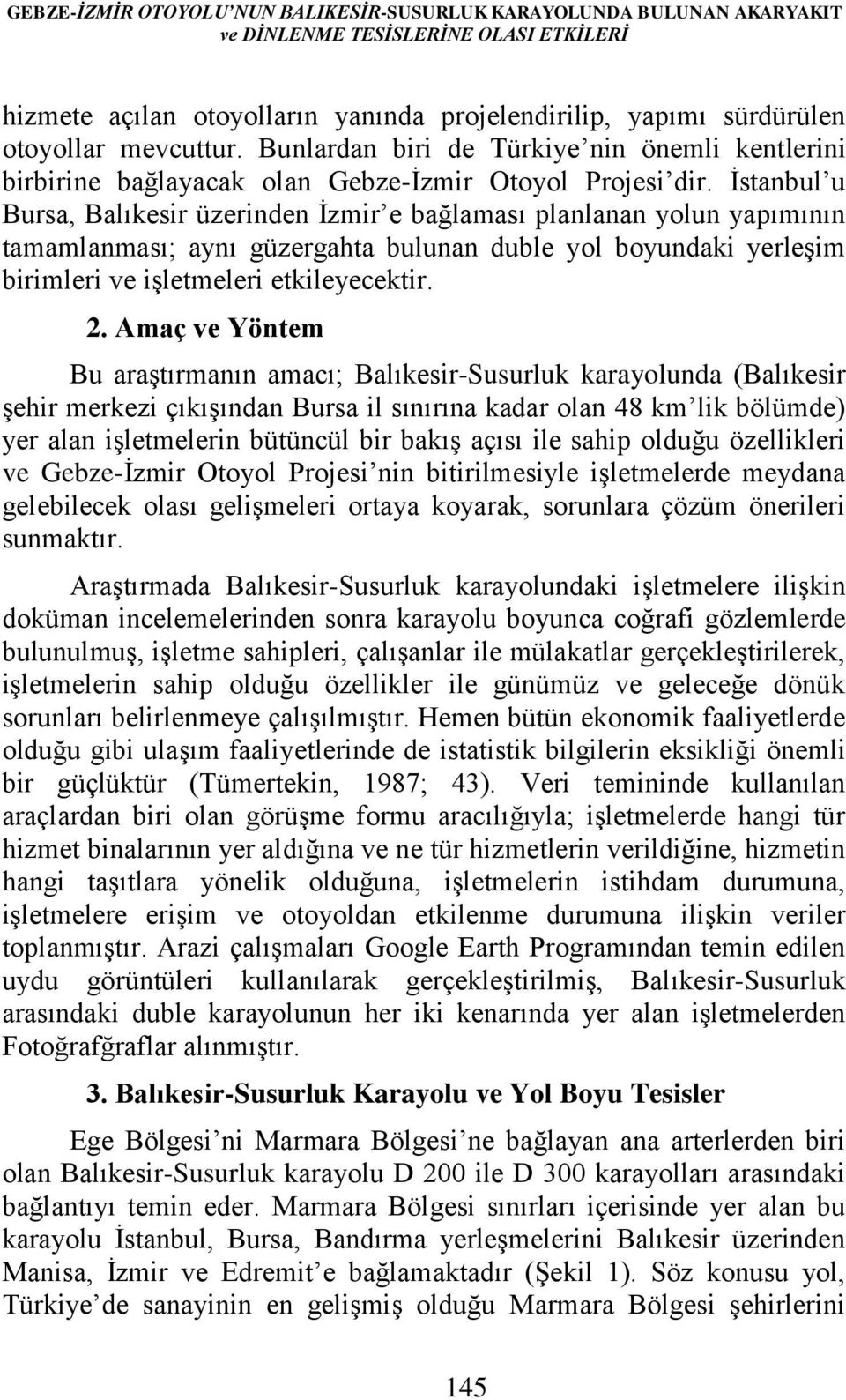 İstanbul u Bursa, Balıkesir üzerinden İzmir e bağlaması planlanan yolun yapımının tamamlanması; aynı güzergahta bulunan duble yol boyundaki yerleşim birimleri ve işletmeleri etkileyecektir. 2.