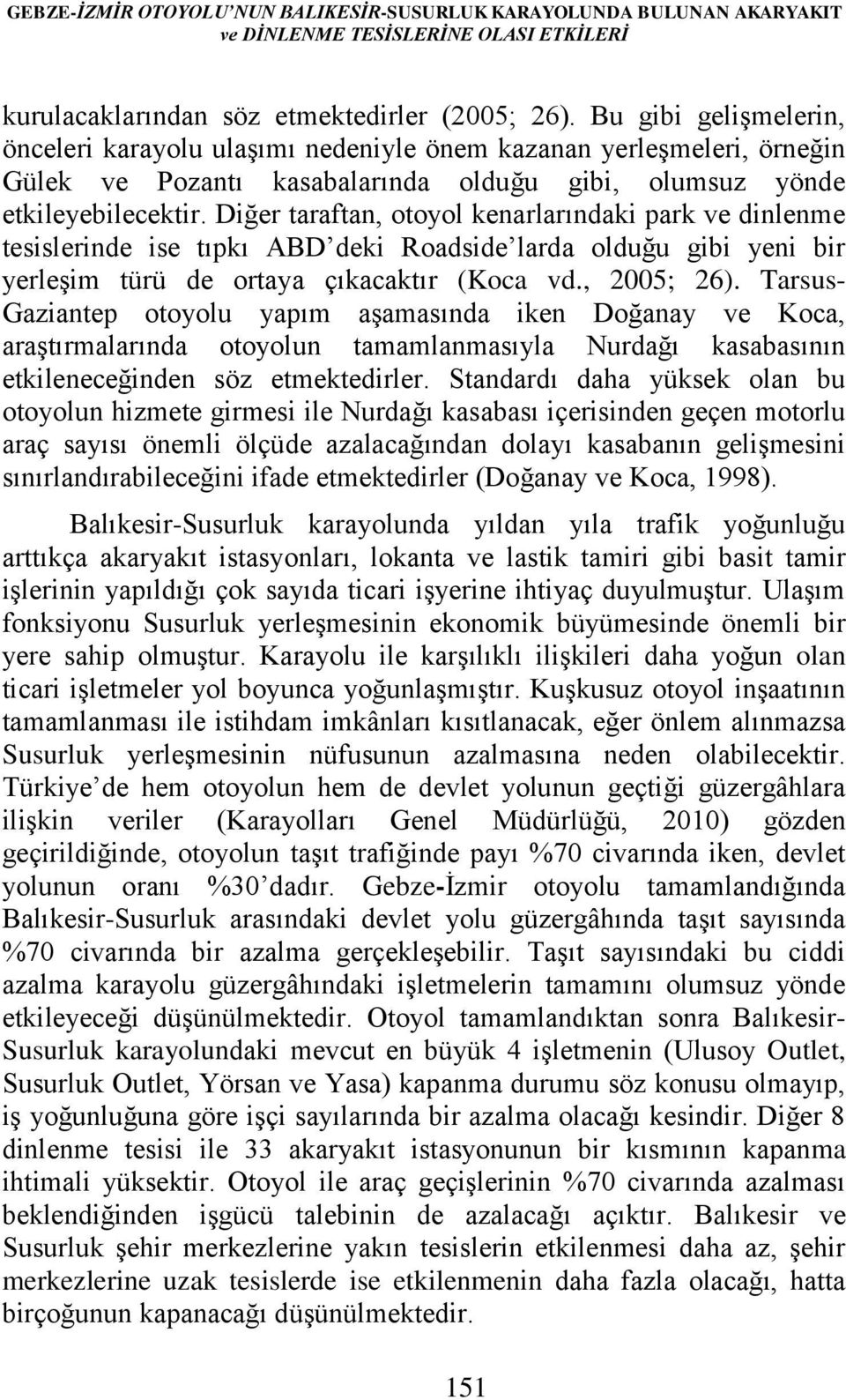 Diğer taraftan, otoyol kenarlarındaki park ve dinlenme tesislerinde ise tıpkı ABD deki Roadside larda olduğu gibi yeni bir yerleşim türü de ortaya çıkacaktır (Koca vd., 2005; 26).