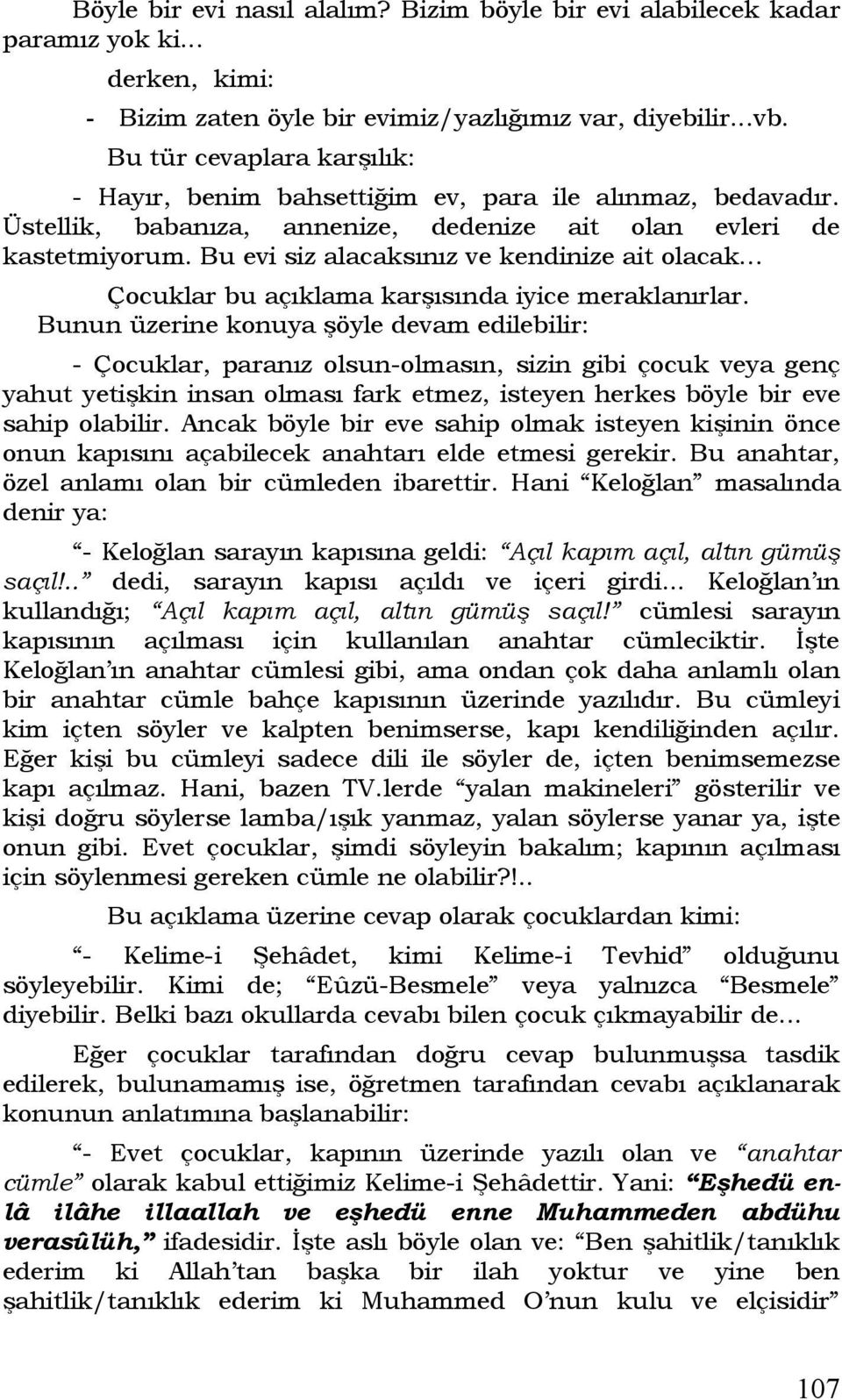 Bu evi siz alacaksınız ve kendinize ait olacak... Çocuklar bu açıklama karşısında iyice meraklanırlar.