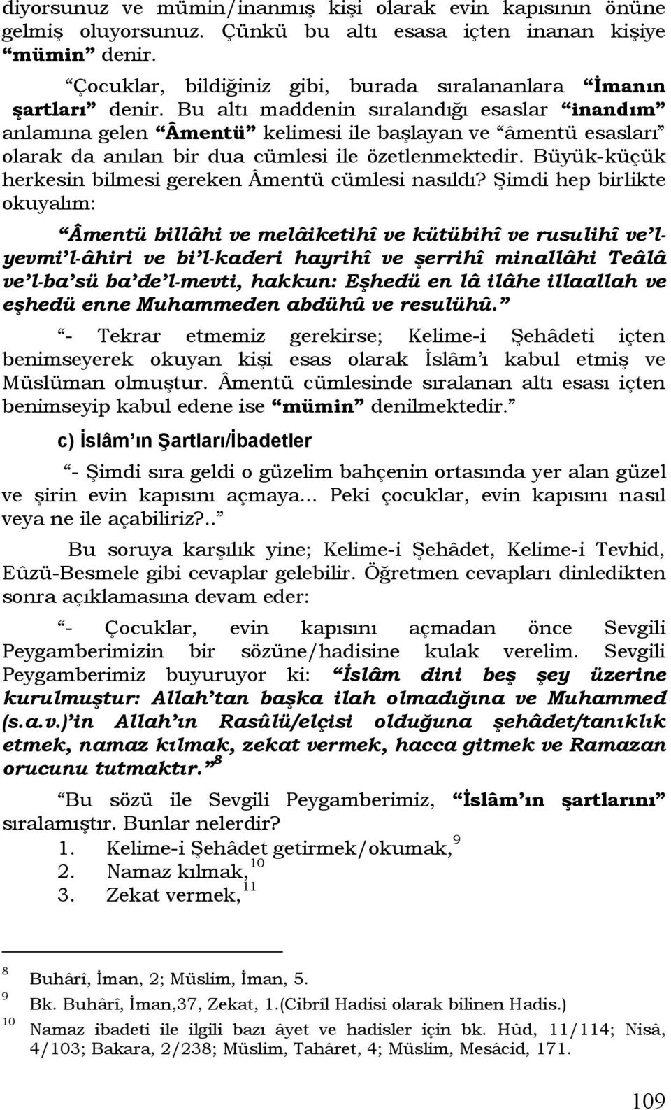 Bu altı maddenin sıralandığı esaslar inandım anlamına gelen Âmentü kelimesi ile başlayan ve âmentü esasları olarak da anılan bir dua cümlesi ile özetlenmektedir.