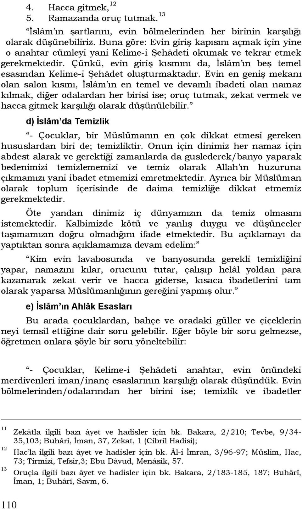 Çünkü, evin giriş kısmını da, İslâm ın beş temel esasından Kelime-i Şehâdet oluşturmaktadır.