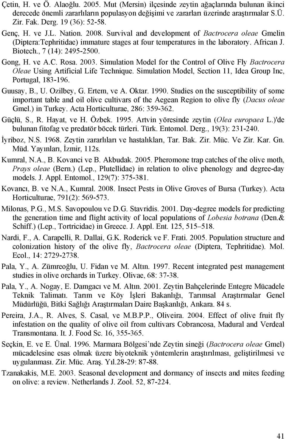 , 7 (14): 2495-2500. Gong, H. ve A.C. Rosa. 2003. Simulation Model for the Control of Olive Fly Bactrocera Oleae Using Artificial Life Technique.