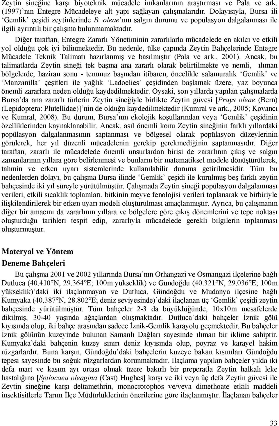 Diğer taraftan, Entegre Zararlı Yönetiminin zararlılarla mücadelede en akılcı ve etkili yol olduğu çok iyi bilinmektedir.