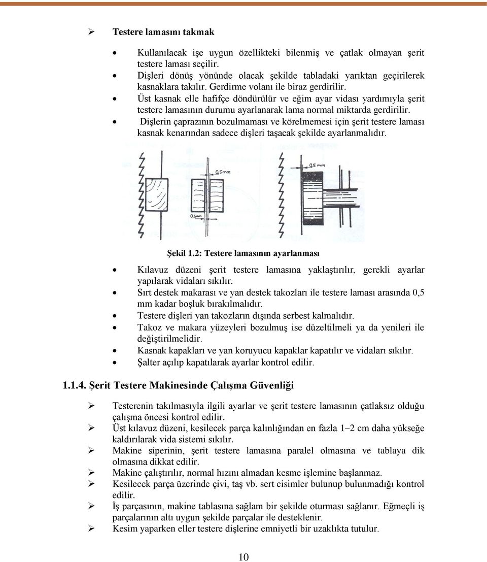 Üst kasnak elle hafifçe döndürülür ve eğim ayar vidası yardımıyla Ģerit testere lamasının durumu ayarlanarak lama normal miktarda gerdirilir.