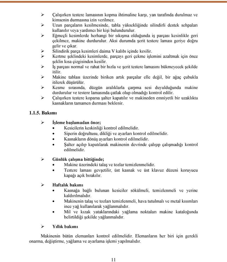 Eğmeçli kesimlerde herhangi bir sıkıģma olduğunda iģ parçası kesinlikle geri çekilmez, makine durdurulur. Aksi durumda Ģerit testere laması geriye doğru gelir ve çıkar.