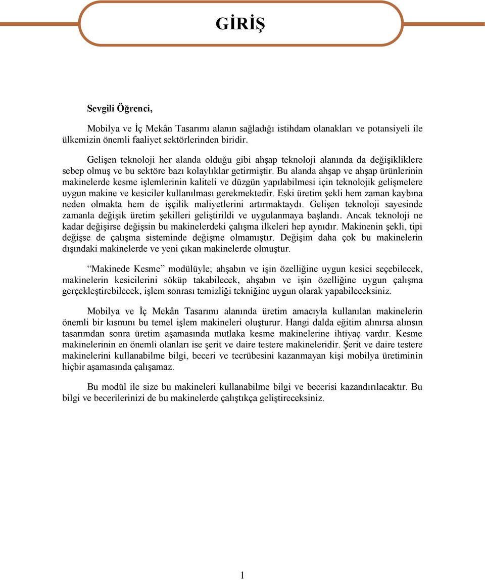 Bu alanda ahģap ve ahģap ürünlerinin makinelerde kesme iģlemlerinin kaliteli ve düzgün yapılabilmesi için teknolojik geliģmelere uygun makine ve kesiciler kullanılması gerekmektedir.