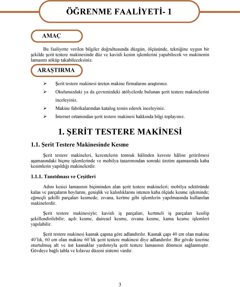 Okulunuzdaki ya da çevrenizdeki atölyelerde bulunan Ģerit testere makinelerini inceleyiniz. Makine fabrikalarından katalog temin ederek inceleyiniz.