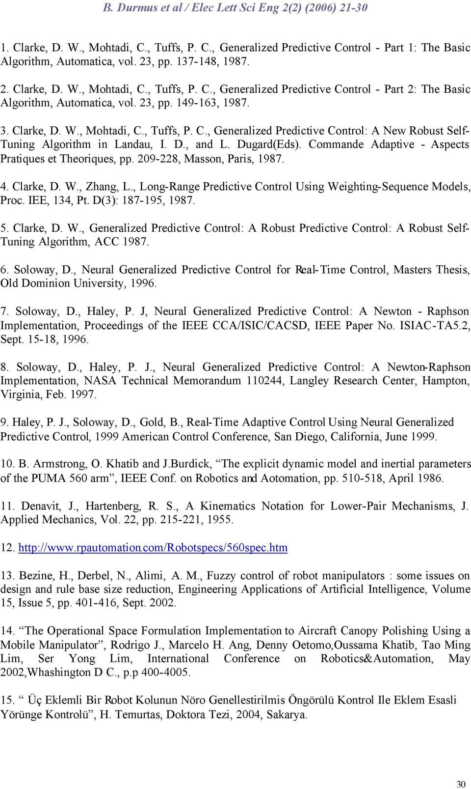 Commade Adapive - Aspecs Praiues e Theoriues, pp. 9-8, Masso, Paris, 1987. 4. Clarke, D. W., Zhag, L., Log-Rage Predicive Corol Usig Weighig-Seuece Models, Proc. IEE, 14, P. D(): 187-195, 1987. 5.