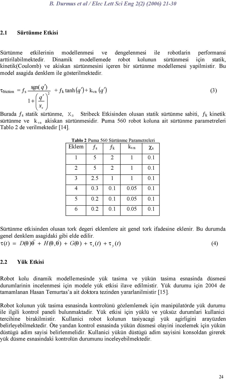 sg( ) τ ricio ƒ s + ƒ k ah( ) + k v ( ) () 1+ x s Burada ƒ s saik sürüme, X s Sribeck Ekiside olusa saik sürüme sabii, ƒ k kieik sürüme ve k v akiska sürümesidir.