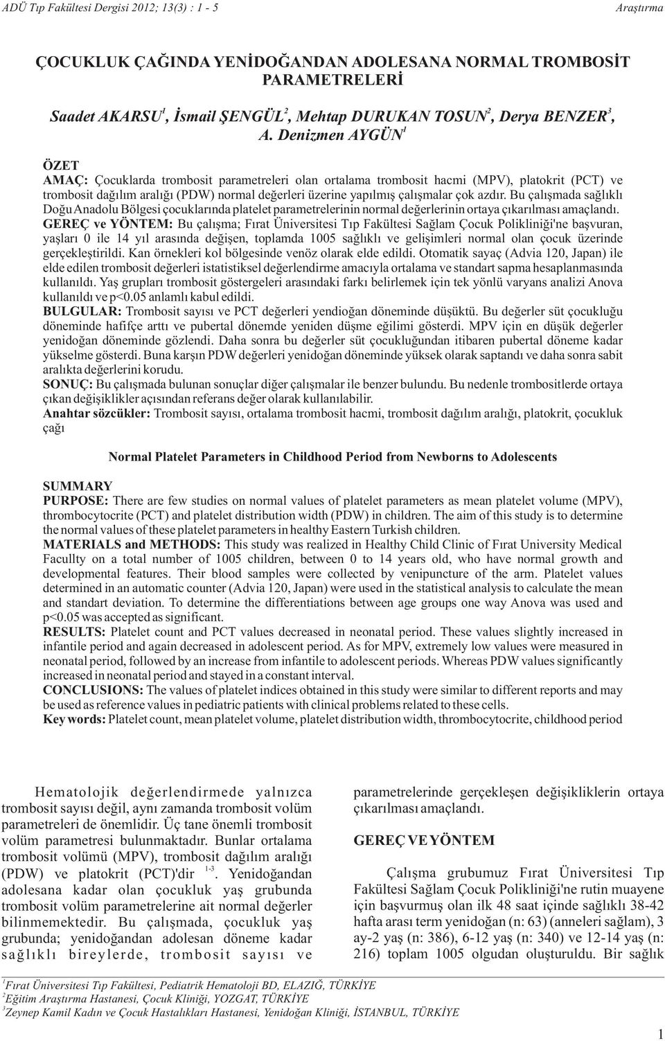 azdýr. Bu çalýþmada saðlýklý Doðu Anadolu Bölgesi çocuklarýnda platelet parametrelerinin normal deðerlerinin ortaya çýkarýlmasý amaçlandý.