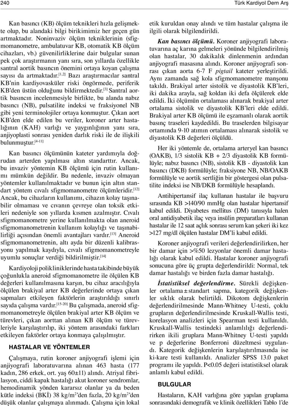 ) güvenilirliklerine dair bulgular sunan pek çok araştırmanın yanı sıra, son yıllarda özellikle santral aortik basıncın önemini ortaya koyan çalışma sayısı da artmaktadır.