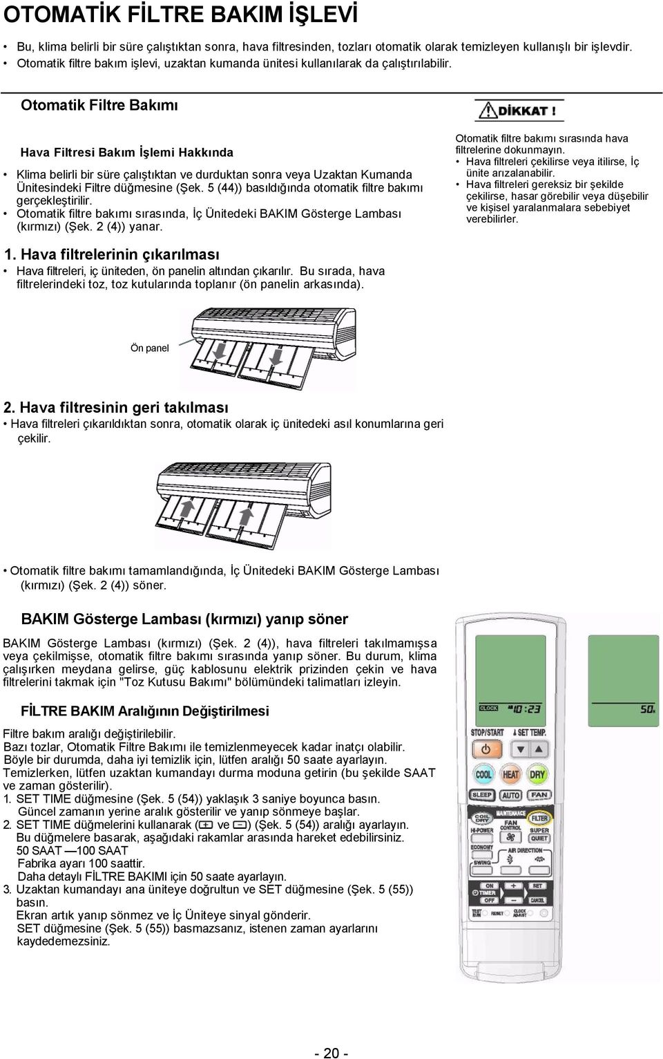 Otomatik Filtre Bakımı Hava Filtresi Bakım İşlemi Hakkında Klima belirli bir süre çalıştıktan ve durduktan sonra veya Uzaktan Kumanda Ünitesindeki Filtre düğmesine (Şek.