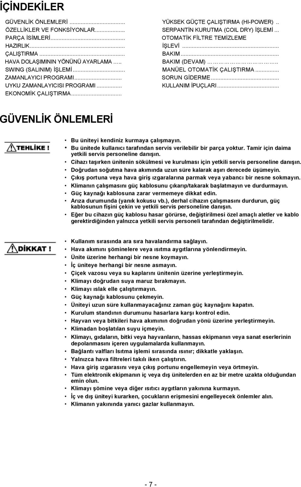 . MANÜEL OTOMATİK ÇALIŞTIRMA... SORUN GİDERME... KULLANIM İPUÇLARI... GÜVENLİK ÖNLEMLERİ Bu üniteyi kendiniz kurmaya çalışmayın. Bu ünitede kullanıcı tarafından servis verilebilir bir parça yoktur.