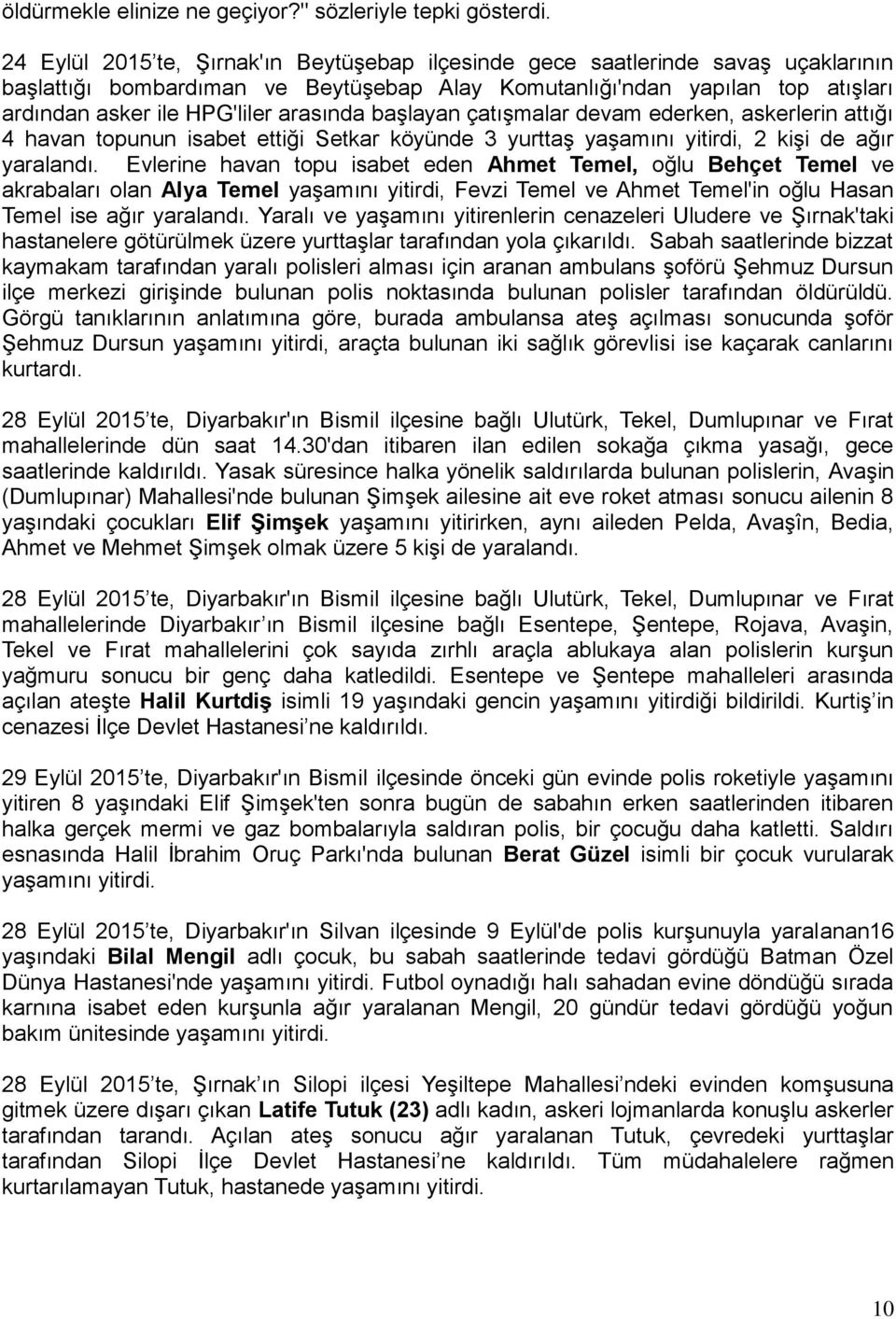 arasında başlayan çatışmalar devam ederken, askerlerin attığı 4 havan topunun isabet ettiği Setkar köyünde 3 yurttaş yaşamını yitirdi, 2 kişi de ağır yaralandı.