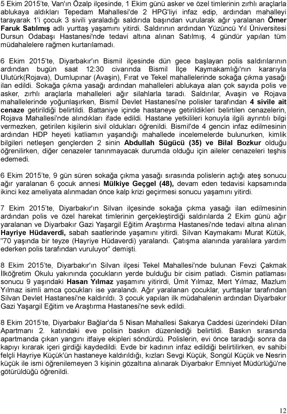 Saldırının ardından Yüzüncü Yıl Üniversitesi Dursun Odabaşı Hastanesi'nde tedavi altına alınan Satılmış, 4 gündür yapılan tüm müdahalelere rağmen kurtarılamadı.