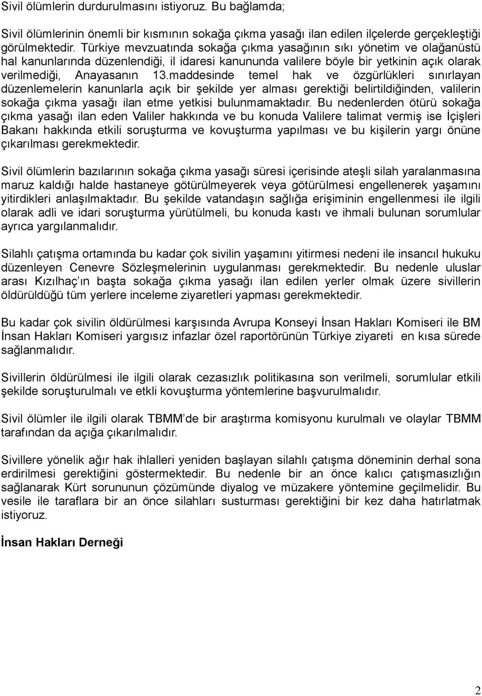 maddesinde temel hak ve özgürlükleri sınırlayan düzenlemelerin kanunlarla açık bir şekilde yer alması gerektiği belirtildiğinden, valilerin sokağa çıkma yasağı ilan etme yetkisi bulunmamaktadır.