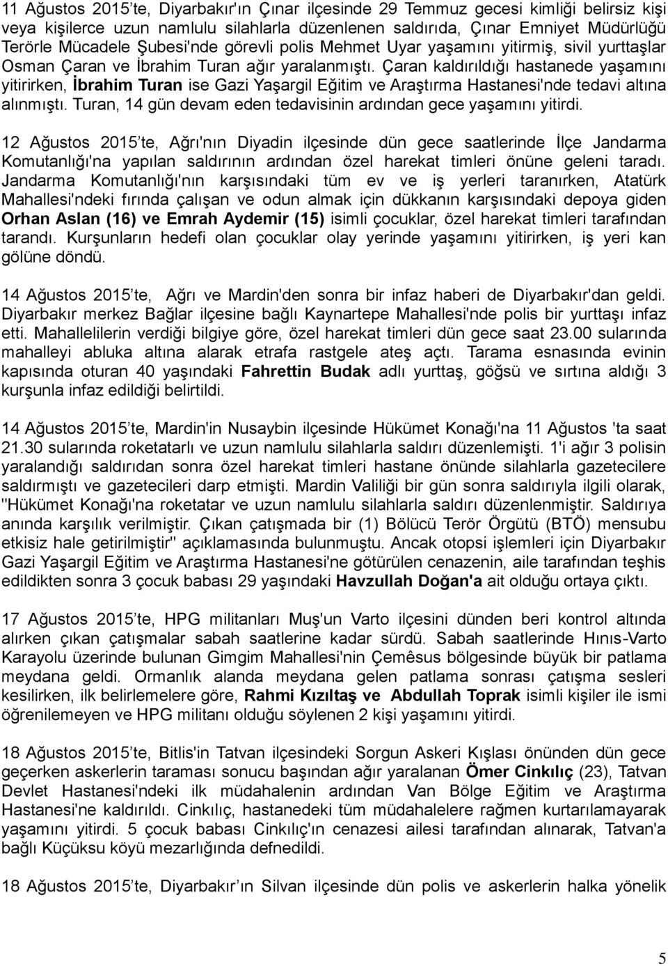 Çaran kaldırıldığı hastanede yaşamını yitirirken, İbrahim Turan ise Gazi Yaşargil Eğitim ve Araştırma Hastanesi'nde tedavi altına alınmıştı.