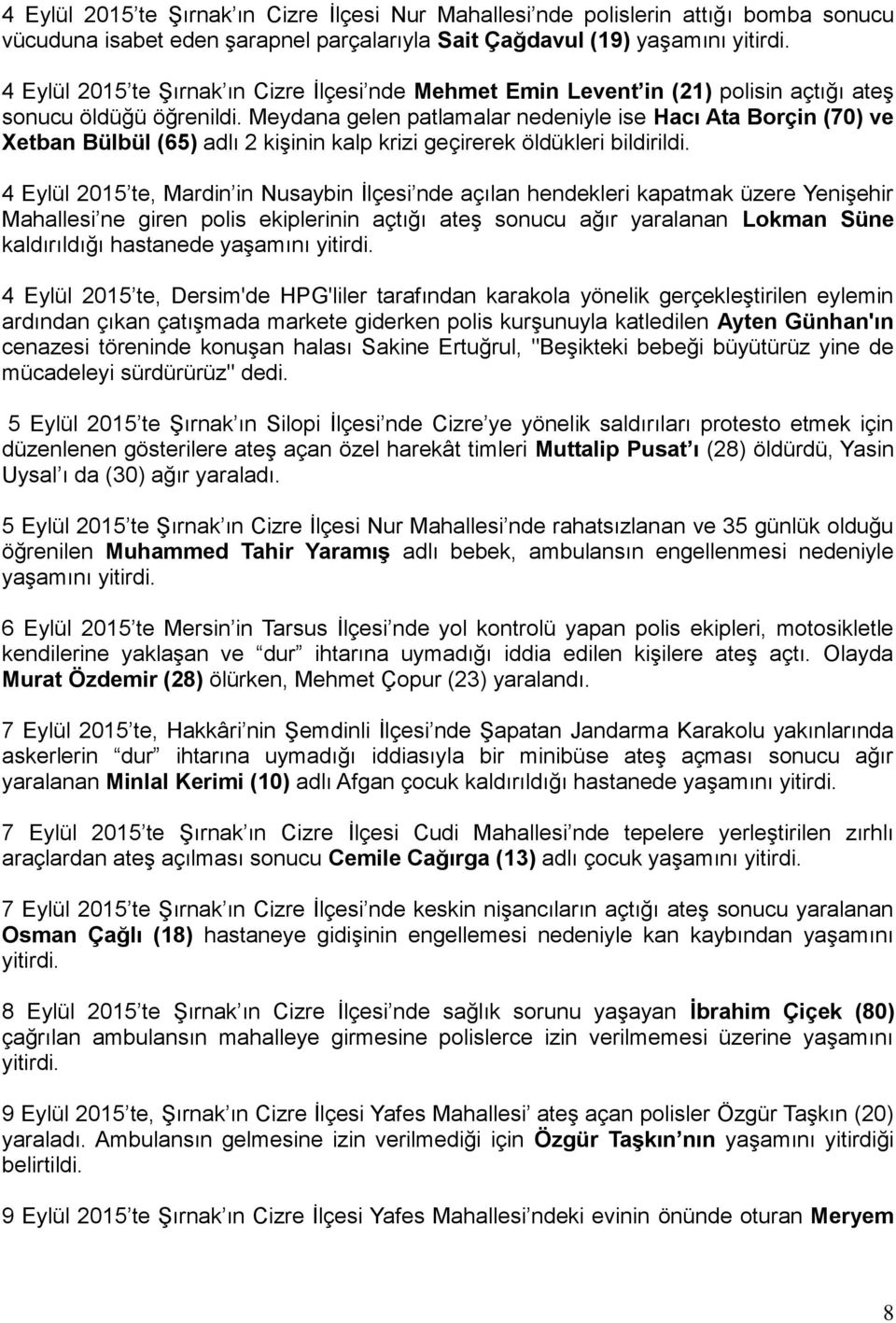 Meydana gelen patlamalar nedeniyle ise Hacı Ata Borçin (70) ve Xetban Bülbül (65) adlı 2 kişinin kalp krizi geçirerek öldükleri bildirildi.