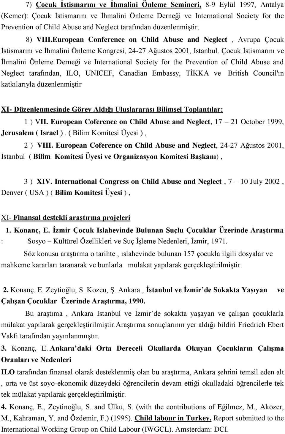 Çocuk İstismarını ve İhmalini Önleme Derneği ve International Society for the Prevention of Child Abuse and Neglect tarafından, ILO, UNICEF, Canadian Embassy, TİKKA ve British Council'ın katkılarıyla