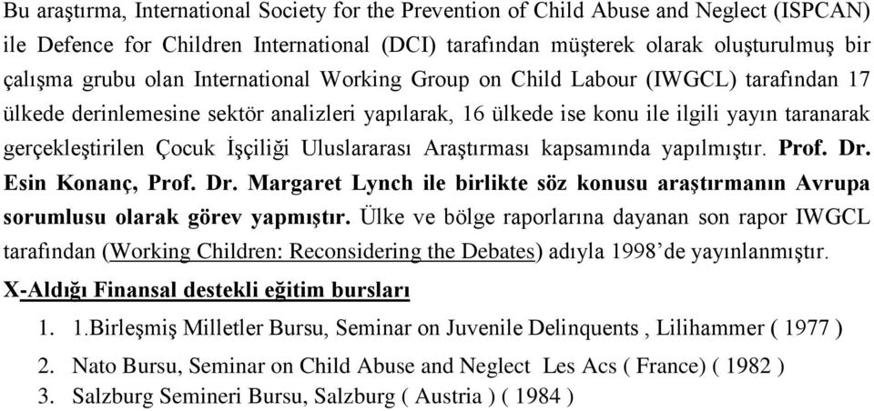 Uluslararası Araştırması kapsamında yapılmıştır. Prof. Dr. Esin Konanç, Prof. Dr. Margaret Lynch ile birlikte söz konusu araģtırmanın Avrupa sorumlusu olarak görev yapmıģtır.