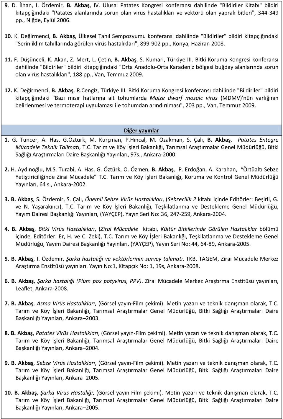 , Niğde, Eylül 2006. 10. K. Değirmenci, B. Akbaş, Ülkesel Tahıl Sempozyumu konferansı dahilinde "Bildiriler" bildiri kitapçığındaki "Serin iklim tahıllarında görülen virüs hastalıkları", 899-902 pp.