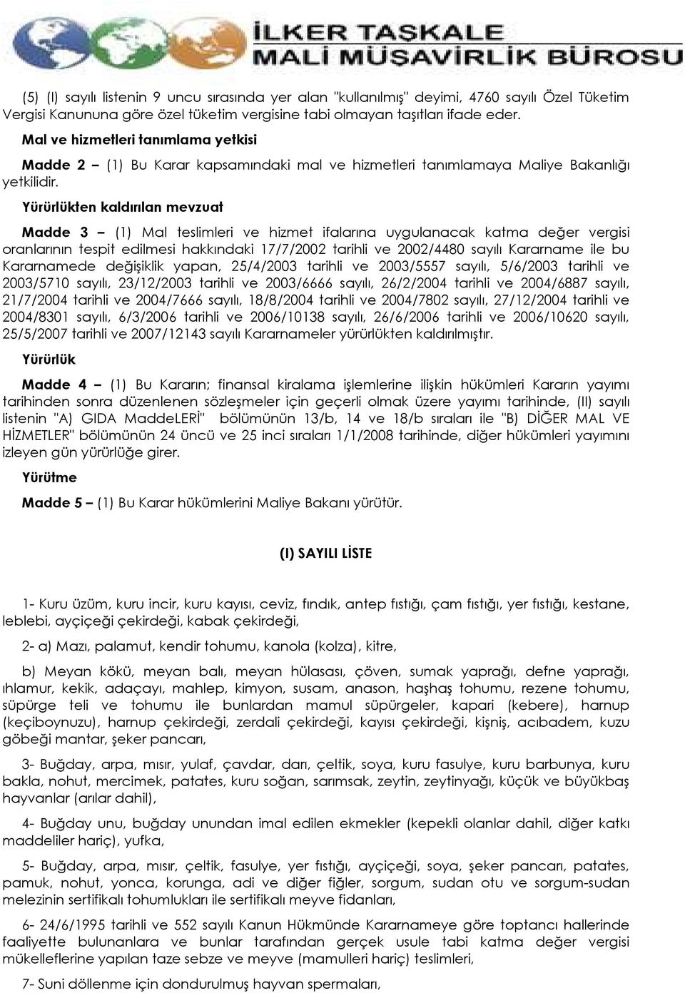 Yürürlükten kaldırılan mevzuat Madde 3 (1) Mal teslimleri ve hizmet ifalarına uygulanacak katma değer vergisi oranlarının tespit edilmesi hakkındaki 17/7/2002 tarihli ve 2002/4480 sayılı Kararname