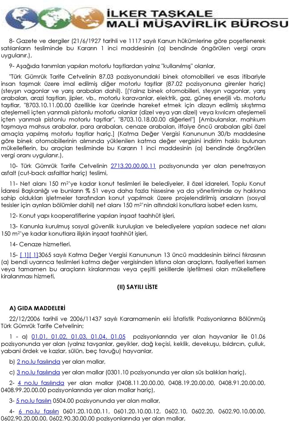 03 pozisyonundaki binek otomobilleri ve esas itibariyle insan taşımak üzere imal edilmiş diğer motorlu taşıtlar (87.02 pozisyonuna girenler hariç) (steyşın vagonlar ve yarış arabaları dahil).