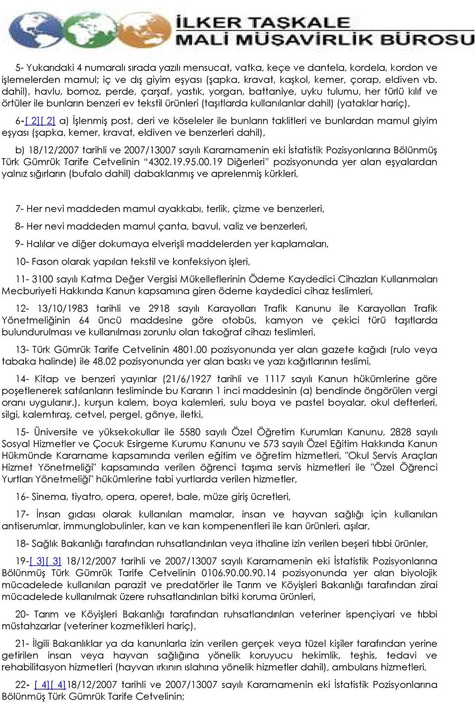 6-[ 2][ 2] a) Đşlenmiş post, deri ve köseleler ile bunların taklitleri ve bunlardan mamul giyim eşyası (şapka, kemer, kravat, eldiven ve benzerleri dahil), b) 18/12/2007 tarihli ve 2007/13007 sayılı