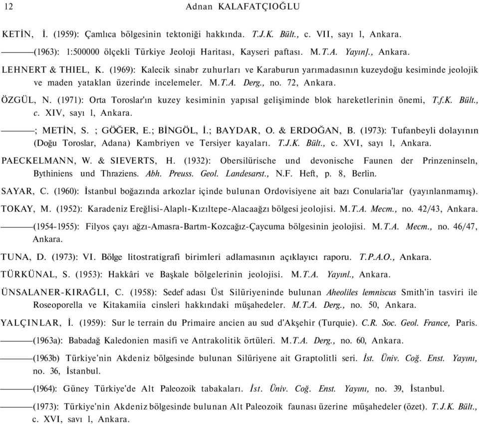 (1971): Orta Toroslar'ın kuzey kesiminin yapısal gelişiminde blok hareketlerinin önemi, T.f.K. Bült., c. XIV, sayı l, Ankara. ; METİN, S. ; GÖĞER, E.; BİNGÖL, İ.; BAYDAR, O. & ERDOĞAN, B.