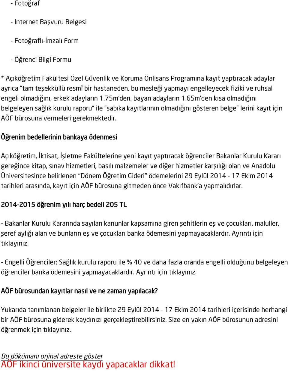 65m'den kısa olmadığını belgeleyen sağlık kurulu raporu ile sabıka kayıtlarının olmadığını gösteren belge lerini kayıt için AÖF bürosuna vermeleri gerekmektedir.