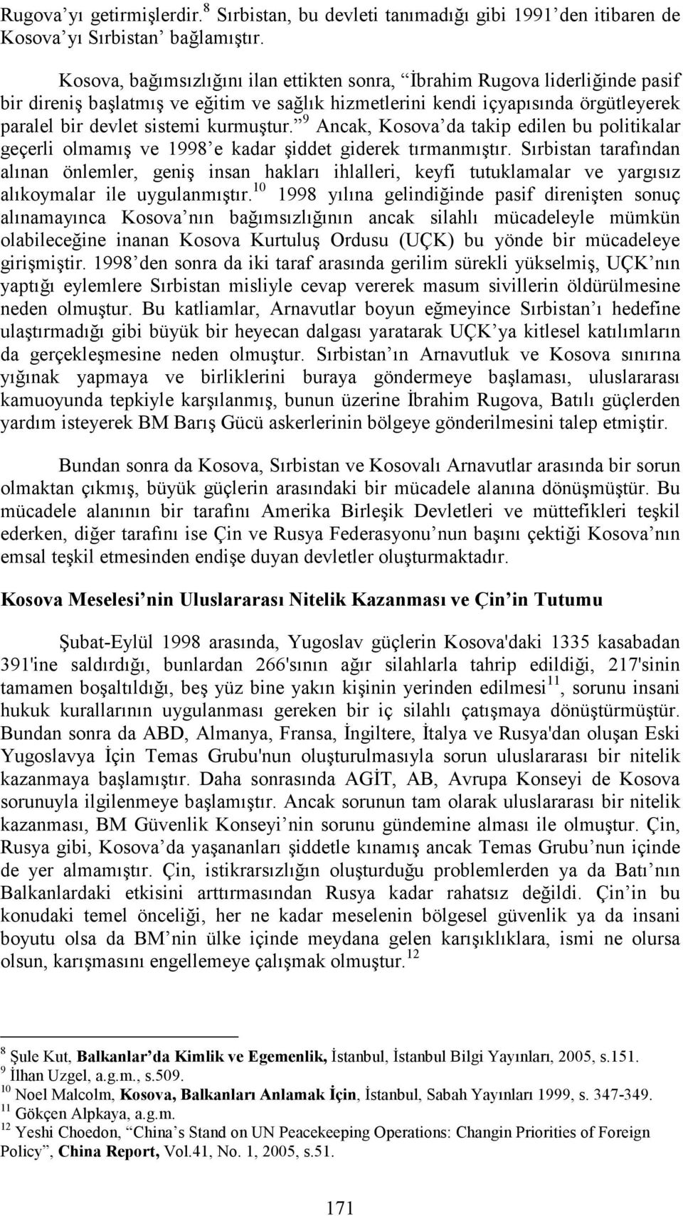 kurmuştur. 9 Ancak, Kosova da takip edilen bu politikalar geçerli olmamış ve 1998 e kadar şiddet giderek tırmanmıştır.