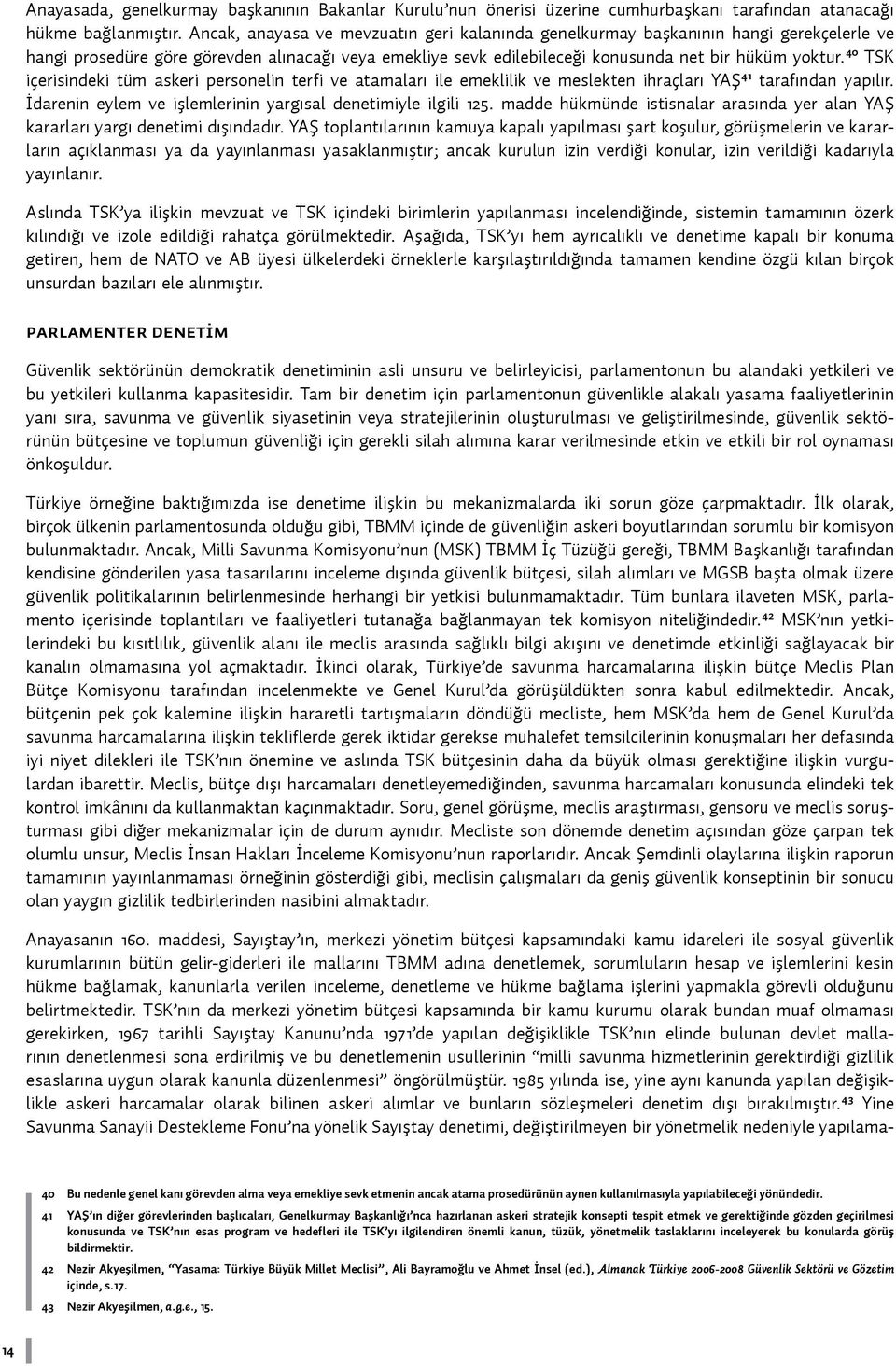 40 TSK içerisindeki tüm askeri personelin terfi ve atamaları ile emeklilik ve meslekten ihraçları YAŞ 41 tarafından yapılır. İdarenin eylem ve işlemlerinin yargısal denetimiyle ilgili 125.