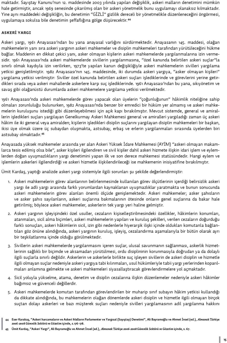 Yine aynı maddedeki değişikliğin, bu denetimin GİZLİ gizlilik dereceli bir yönetmelikle düzenleneceğini öngörmesi, uygulamaya sokulsa bile denetimin şeffaflığına gölge düşürecektir.