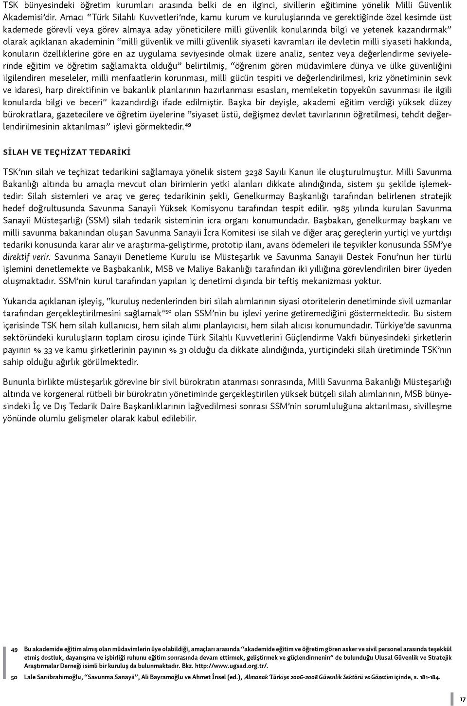 kazandırmak olarak açıklanan akademinin milli güvenlik ve milli güvenlik siyaseti kavramları ile devletin milli siyaseti hakkında, konuların özelliklerine göre en az uygulama seviyesinde olmak üzere