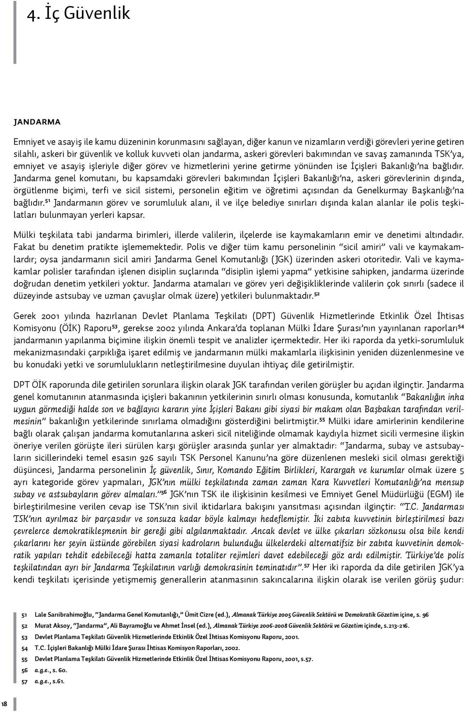 Jandarma genel komutanı, bu kapsamdaki görevleri bakımından İçişleri Bakanlığı na, askeri görevlerinin dışında, örgütlenme biçimi, terfi ve sicil sistemi, personelin eğitim ve öğretimi açısından da