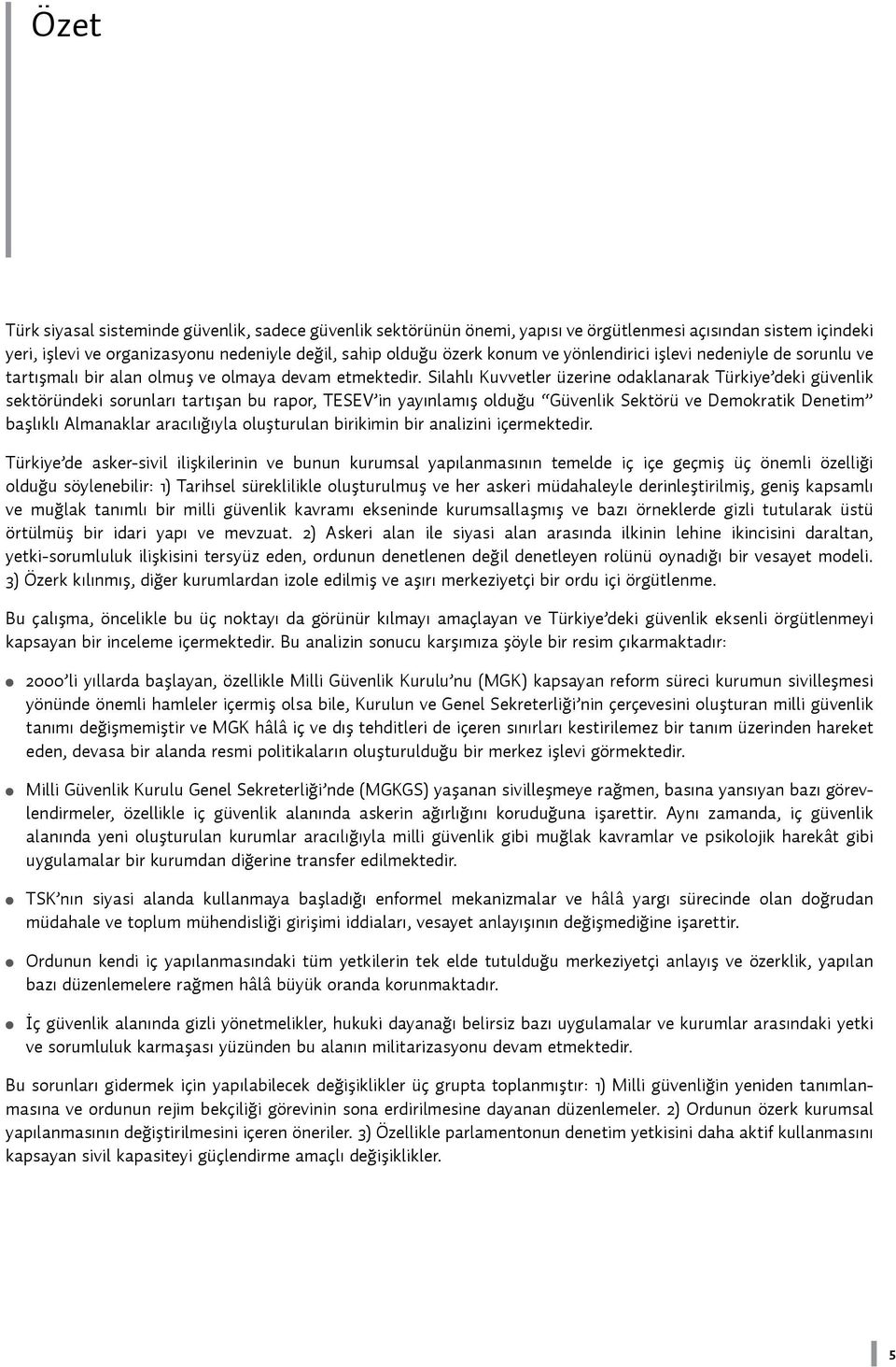 Silahlı Kuvvetler üzerine odaklanarak Türkiye deki güvenlik sektöründeki sorunları tartışan bu rapor, TESEV in yayınlamış olduğu Güvenlik Sektörü ve Demokratik Denetim başlıklı Almanaklar