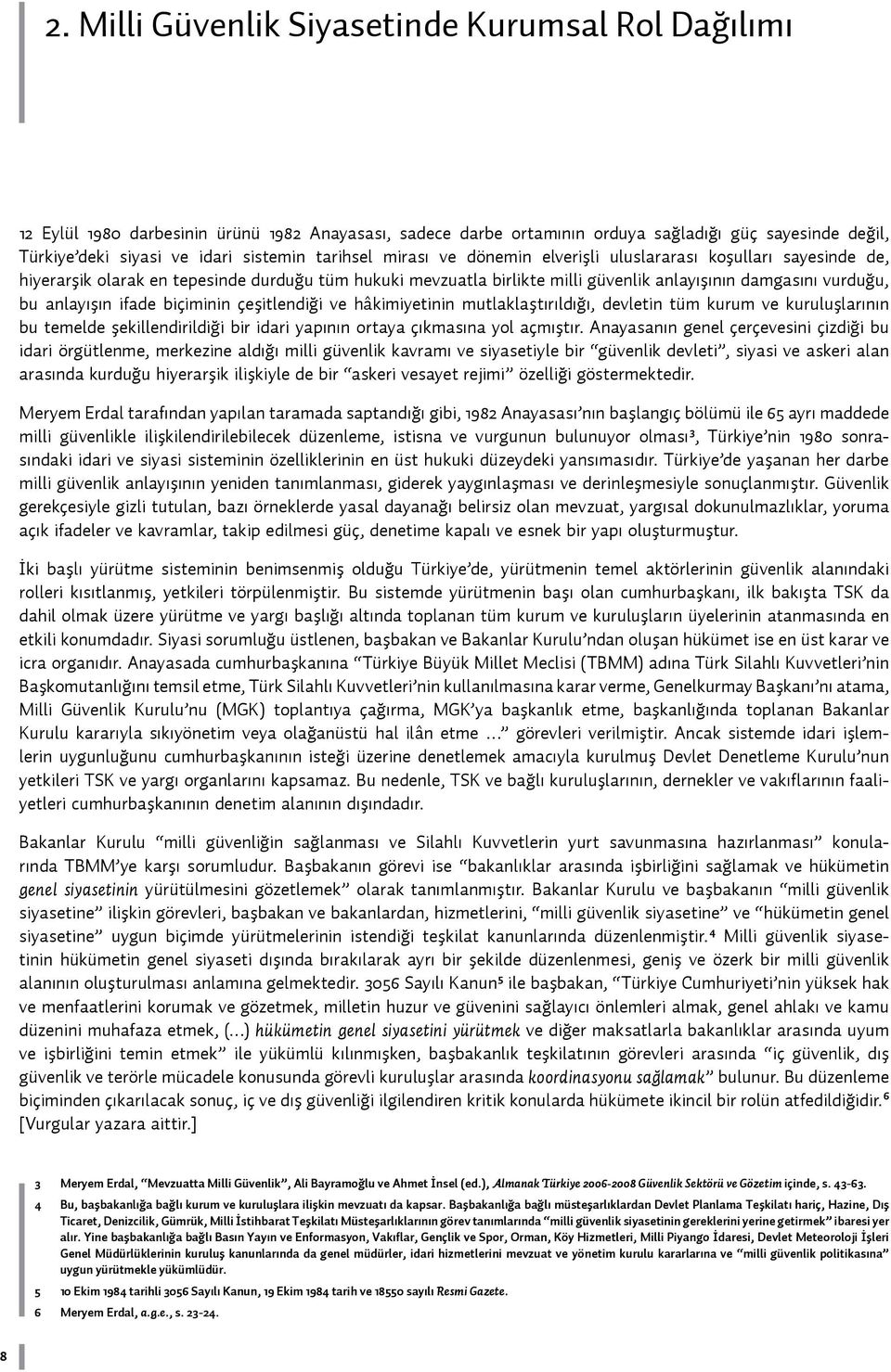 anlayışın ifade biçiminin çeşitlendiği ve hâkimiyetinin mutlaklaştırıldığı, devletin tüm kurum ve kuruluşlarının bu temelde şekillendirildiği bir idari yapının ortaya çıkmasına yol açmıştır.