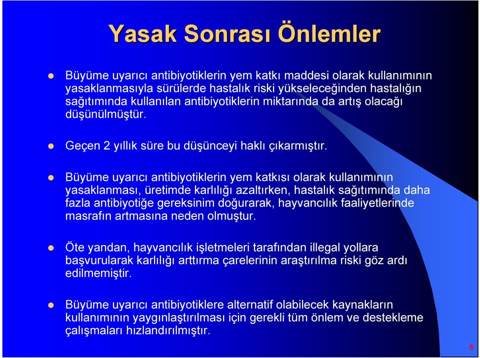 Büyüme uyarıcı antibiyotiklerin yem katkısı olarak kullanımının yasaklanması, üretimde karlılığı azaltırken, hastalık sağıtımında daha fazla antibiyotiğe gereksinim doğurarak, hayvancılık